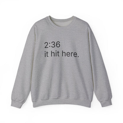 2:36 - it hit here. sweatshirt
