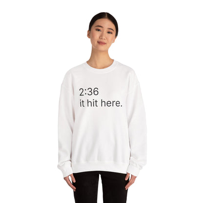 2:36 - it hit here. sweatshirt